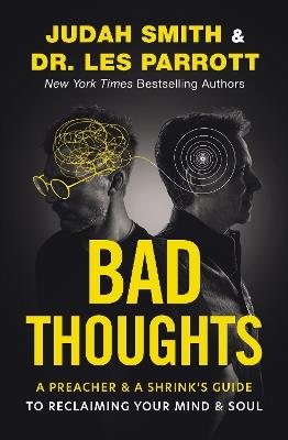 Bad Thoughts: A Preacher and a Shrink's Guide to Reclaiming Your Mind and Soul - Judah Smith,Les Parrott - cover