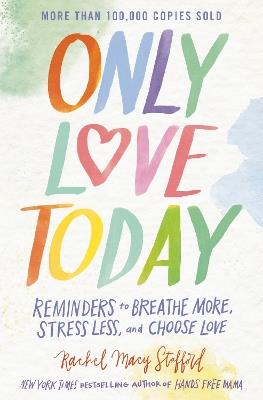 Only Love Today: Reminders to Breathe More, Stress Less, and Choose Love - Rachel Macy Stafford - cover