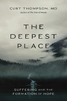 The Deepest Place: Suffering and the Formation of Hope - Curt Thompson, MD - cover