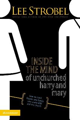 Inside the Mind of Unchurched Harry and Mary: How to Reach Friends and Family Who Avoid God and the Church - Lee Strobel - cover