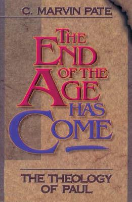 The End of the Age Has Come: The Theology of Paul - C. Marvin Pate - cover