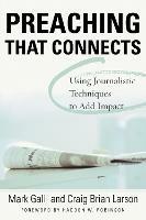 Preaching That Connects: Using Techniques of Journalists to Add Impact - Mark Galli,Craig Brian Larson - cover