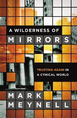 A Wilderness of Mirrors: Trusting Again in a Cynical World - Mark Meynell - cover