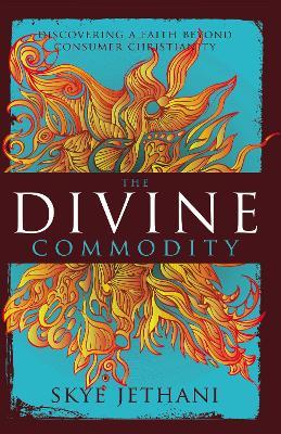The Divine Commodity: Discovering a Faith Beyond Consumer Christianity - Zondervan - cover