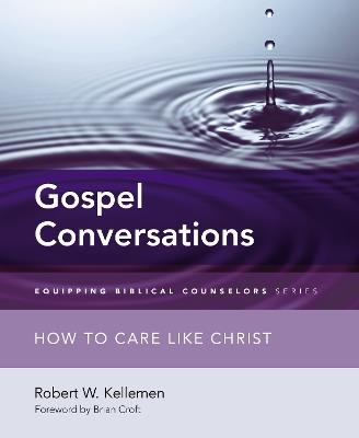 Gospel Conversations: How to Care Like Christ - Robert W. Kellemen - cover