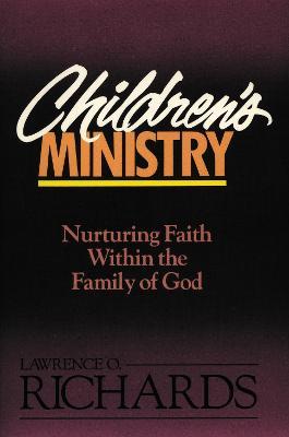 Children's Ministry: Nurturing Faith Within the Family of God - Lawrence O. Richards - cover