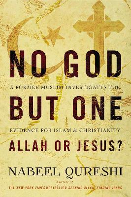 No God but One: Allah or Jesus?: A Former Muslim Investigates the Evidence for Islam and Christianity - Nabeel Qureshi - cover