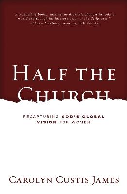 Half the Church: Recapturing God's Global Vision for Women - Carolyn Custis James - cover