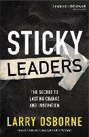 Sticky Leaders: The Secret to Lasting Change and Innovation