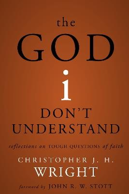 The God I Don't Understand: Reflections on Tough Questions of Faith - Christopher J. H. Wright - cover