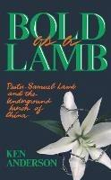 Bold as a Lamb: Pastor Samuel Lamb and the Underground Church of China - Ken Anderson - cover