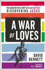 A War of Loves: The Unexpected Story of a Gay Activist Discovering Jesus