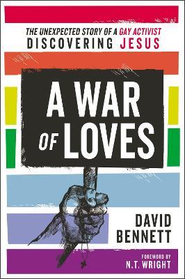 A War of Loves: The Unexpected Story of a Gay Activist Discovering Jesus - David Bennett - cover