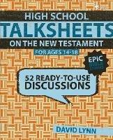 High School TalkSheets on the New Testament, Epic Bible Stories: 52 Ready-to-Use Discussions - David Lynn - cover