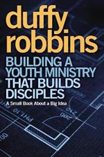 Building a Youth Ministry that Builds Disciples: A Small Book About a Big Idea