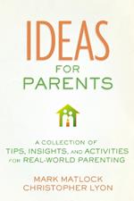 Ideas for Parents: A Collection of Tips, Insights, and Activities for Real-World Parenting
