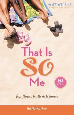 That Is SO Me: 365 Days of Devotions: Flip-Flops, Faith, and Friends - Nancy N. Rue - cover