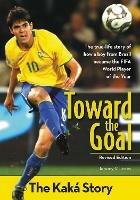 Toward the Goal, Revised Edition: The Kaka Story - Jeremy V. Jones - cover
