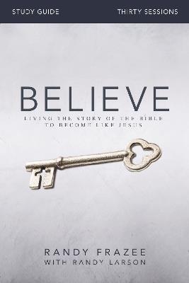 Believe Bible Study Guide: Living the Story of the Bible to Become Like Jesus - Randy Frazee - cover