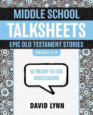 Middle School TalkSheets, Epic Old Testament Stories: 52 Ready-to-Use Discussions - David Lynn - cover