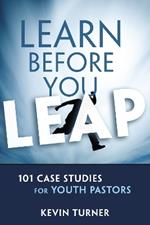 Learn Before You Leap: 101 Case Studies for Youth Pastors