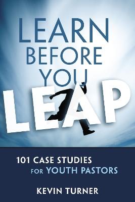 Learn Before You Leap: 101 Case Studies for Youth Pastors - Kevin Turner - cover