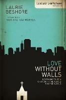 Love Without Walls: Learning to Be a Church In the World For the World - Laurie Beshore - cover