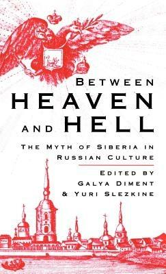 Between Heaven and Hell: The Myth of Siberia in Russian Culture - cover