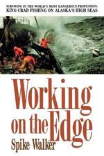 Working on the Edge: Surviving in the World's Most Dangerous Profession, King Crab Fishing on Alaska's High Seas