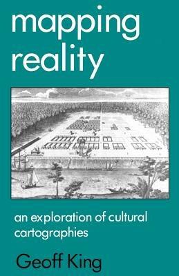 Mapping Reality: An Exploration of Cultural Cartographies - Geoff King - cover