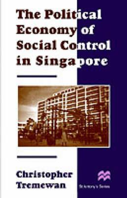 The Political Economy of Social Control in Singapore - C. Tremewan - cover