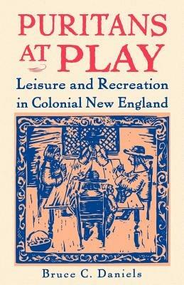 Puritans at Play: Leisure and Recreation in Colonial New England - Bruce C. Daniels - cover
