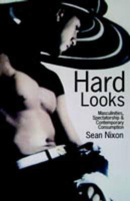 Hard Looks: Masculinities, Spectatorship and Contemporary Consumption - Sean Nixon - cover