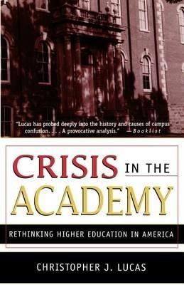 Crisis in the Academy: Rethinking Higher Education in America - Christopher J. Lucas - cover