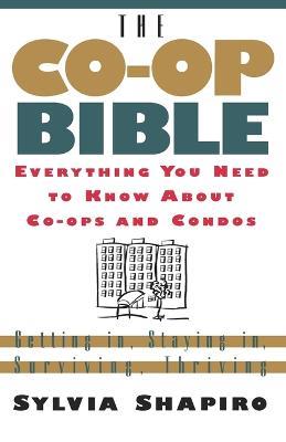The Co-Op Bible: Everything You Need to Know about Co-Ops and Condos; Getting In, Staying In, Surviving, Thriving - Sylvia Shapiro - cover