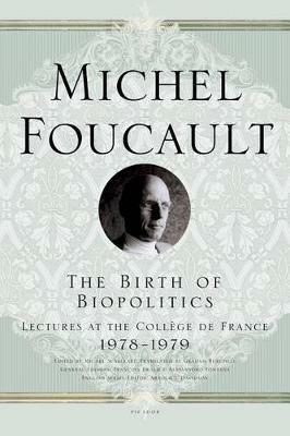 The Birth of Biopolitics: Lectures at the College de France, 1978--1979 - Michel Foucault - cover