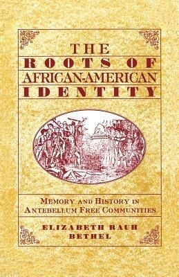 The Roots of African-American Identity: Memory and History in Antebellum Free Communities - Na Na - cover