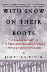 With Snow on Their Boots: The Tragic Odyssey of the Russian Expeditionary Force in France during World War I