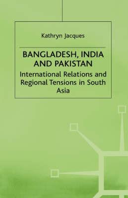 Bangladesh, India and Pakistan: International Relations and Regional Tensions in South Asia - NA NA - cover