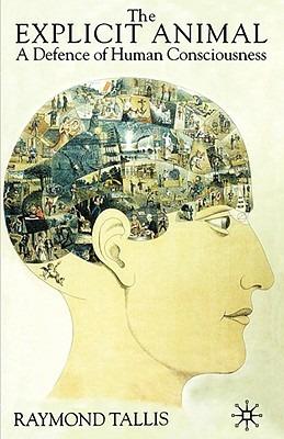 The Explicit Animal: A Defence of Human Consciousness - R. Tallis - cover