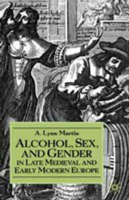 Alcohol, Sex, and Gender in Late Medieval and Early Modern Europe - NA NA - cover