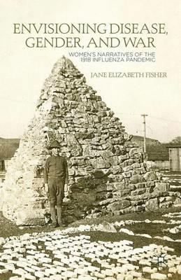 Envisioning Disease, Gender, and War: Women's Narratives of the 1918 Influenza Pandemic - J. Fisher - cover