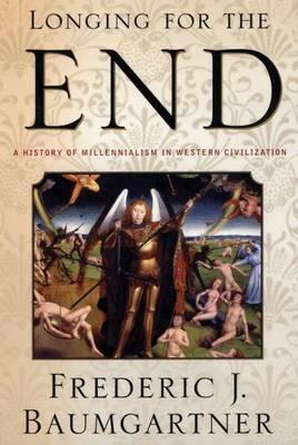 Longing For The End: A History of Millennialism in Western Civilization - Frederic J. Baumgartner - cover