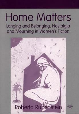 Home Matters: Longing and Belonging, Nostalgia and Mourning in Women’s Fiction - R. Rubenstein - cover