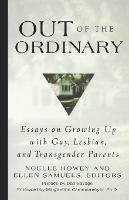 Out Of The Ordinary: Essays on Growing Up with Gay, Lesbian & Transgender Parents - Noelle Howey,Ellen Samuels - cover
