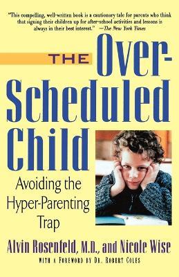 The Over-scheduled Child: Avoiding the Hyper-parenting Trap - Nicole Wise,Alvin A. Rosenfeld - cover
