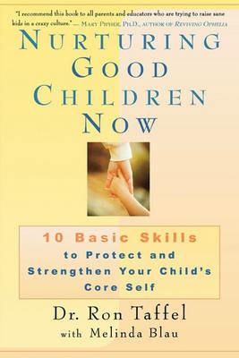 Nurturing Good Children Now: 10 Basic Skills to Protect and Strengthen Your Child's Core Self - Ron Taffel - cover