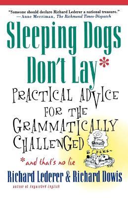 Sleeping Dogs Don't Lay: Practical Advice for the Grammatically Challenged*and That's No Lie - Richard Lederer,Richard Dowis - cover