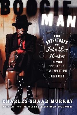 Boogie Man: The Adventures of John Lee Hooker in the American Twentieth Century - Charles Shaar Murray - cover