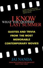 I Know What You Quoted Last Summer: Quotes, Trivia and Quizzes from the Most Memorable Contemporary Movies
